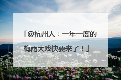 @杭州人：一年一度的梅雨大戏快要来了！