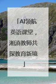 AI领航英语课堂，湘滇教师共探教育新境