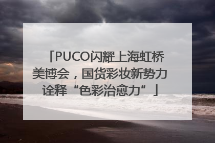 PUCO闪耀上海虹桥美博会，国货彩妆新势力诠释“色彩治愈力”
